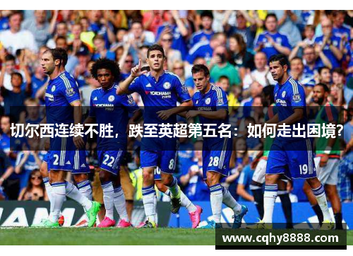 切尔西连续不胜，跌至英超第五名：如何走出困境？