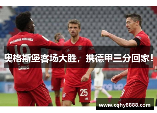 奥格斯堡客场大胜，携德甲三分回家！