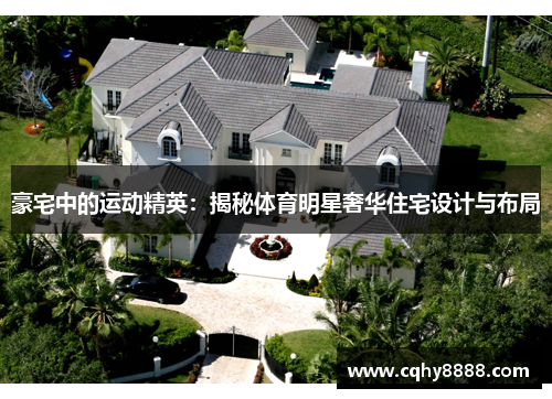 豪宅中的运动精英：揭秘体育明星奢华住宅设计与布局